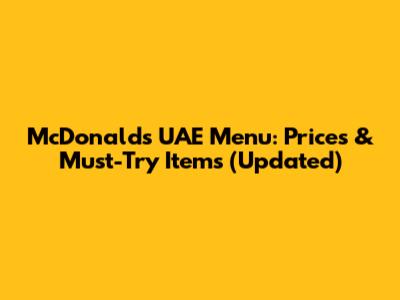 McDonald's UAE Menu: Prices & Must-Try Items (Updated)