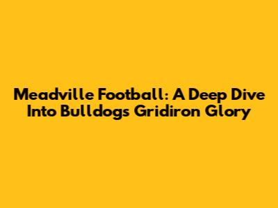 Meadville Football: A Deep Dive Into Bulldogs Gridiron Glory