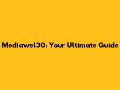 Mediawel30: Your Ultimate Guide