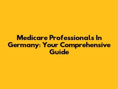 Medicare Professionals In Germany: Your Comprehensive Guide