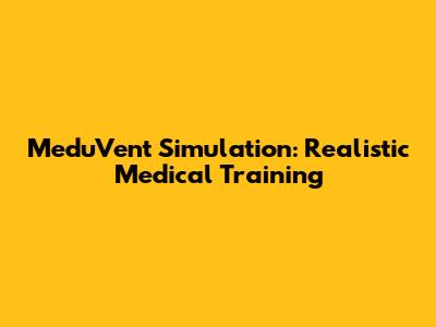 MeduVent Simulation: Realistic Medical Training