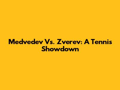 Medvedev Vs. Zverev: A Tennis Showdown