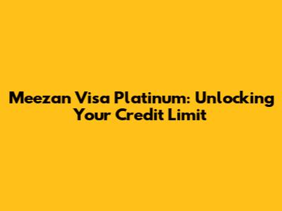 Meezan Visa Platinum: Unlocking Your Credit Limit
