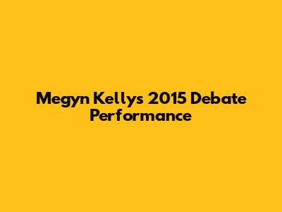 Megyn Kelly's 2015 Debate Performance