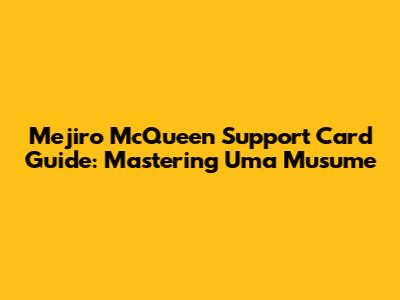 Mejiro McQueen Support Card Guide: Mastering Uma Musume