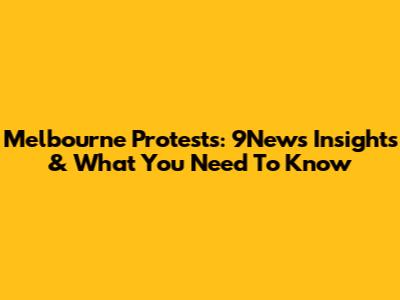 Melbourne Protests: 9News Insights & What You Need To Know