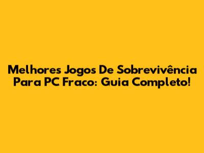 Melhores Jogos De Sobrevivência Para PC Fraco: Guia Completo!