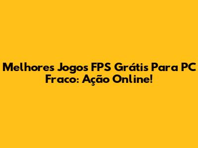 Melhores Jogos FPS Grátis Para PC Fraco: Ação Online!