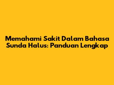 Memahami 'Sakit' Dalam Bahasa Sunda Halus: Panduan Lengkap