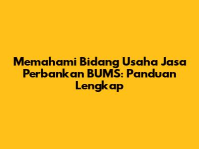 Memahami Bidang Usaha Jasa Perbankan BUMS: Panduan Lengkap