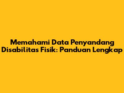 Memahami Data Penyandang Disabilitas Fisik: Panduan Lengkap
