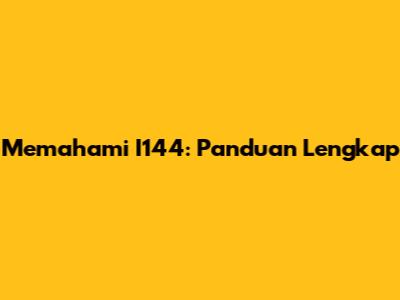 Memahami I144: Panduan Lengkap