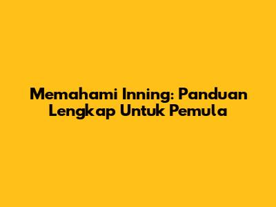 Memahami Inning: Panduan Lengkap Untuk Pemula
