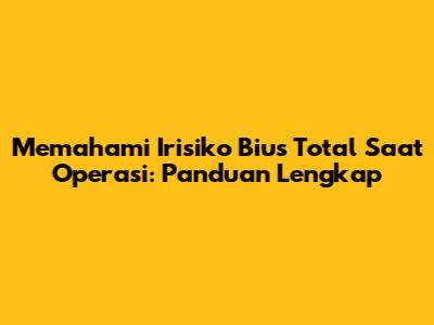 Memahami Irisiko Bius Total Saat Operasi: Panduan Lengkap
