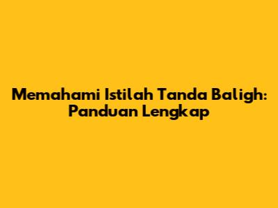 Memahami Istilah Tanda Baligh: Panduan Lengkap