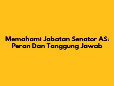 Memahami Jabatan Senator AS: Peran Dan Tanggung Jawab