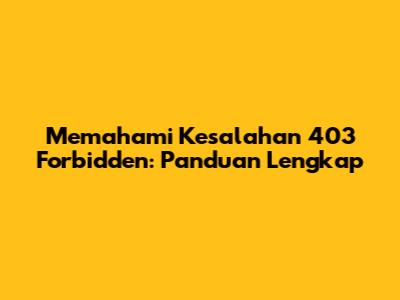 Memahami Kesalahan 403 Forbidden: Panduan Lengkap