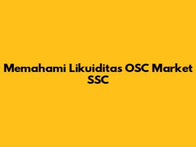 Memahami Likuiditas OSC Market SSC