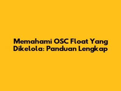 Memahami OSC Float Yang Dikelola: Panduan Lengkap