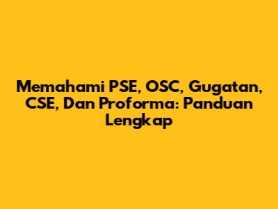 Memahami PSE, OSC, Gugatan, CSE, Dan Proforma: Panduan Lengkap
