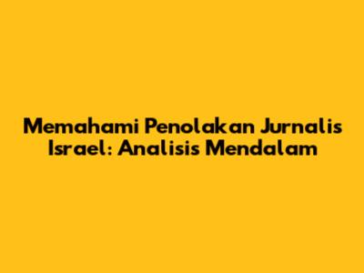 Memahami Penolakan Jurnalis Israel: Analisis Mendalam