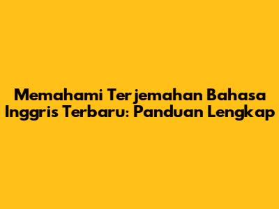 Memahami Terjemahan Bahasa Inggris Terbaru: Panduan Lengkap