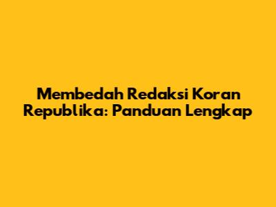 Membedah Redaksi Koran Republika: Panduan Lengkap