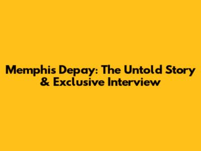 Memphis Depay: The Untold Story & Exclusive Interview