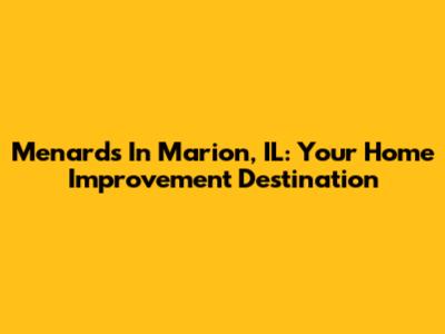 Menards In Marion, IL: Your Home Improvement Destination
