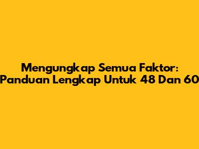 Mengungkap Semua Faktor: Panduan Lengkap Untuk 48 Dan 60
