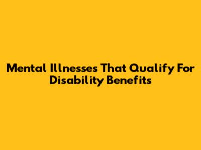 Mental Illnesses That Qualify For Disability Benefits