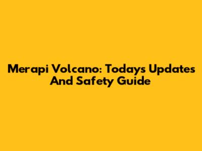 Merapi Volcano: Today's Updates And Safety Guide