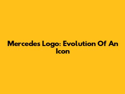 Mercedes Logo: Evolution Of An Icon