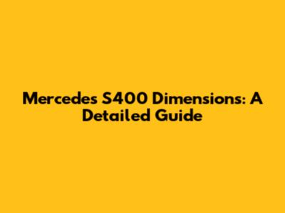 Mercedes S400 Dimensions: A Detailed Guide