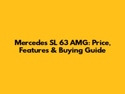 Mercedes SL 63 AMG: Price, Features & Buying Guide