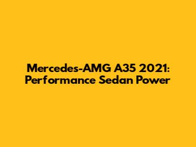 Mercedes-AMG A35 2021: Performance Sedan Power