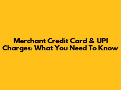 Merchant Credit Card & UPI Charges: What You Need To Know