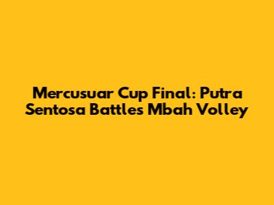 Mercusuar Cup Final: Putra Sentosa Battles Mbah Volley