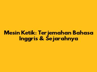 Mesin Ketik: Terjemahan Bahasa Inggris & Sejarahnya
