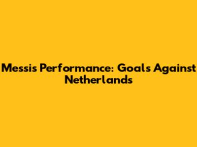 Messi's Performance: Goals Against Netherlands