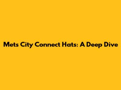 Mets City Connect Hats: A Deep Dive