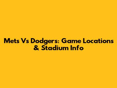 Mets Vs Dodgers: Game Locations & Stadium Info