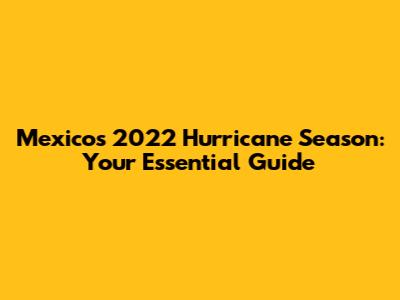 Mexico's 2022 Hurricane Season: Your Essential Guide