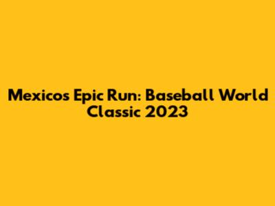 Mexico's Epic Run: Baseball World Classic 2023