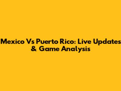 Mexico Vs Puerto Rico: Live Updates & Game Analysis