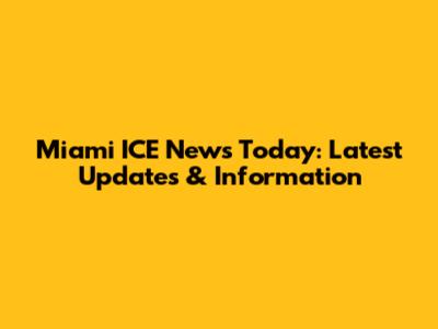 Miami ICE News Today: Latest Updates & Information