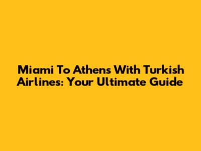 Miami To Athens With Turkish Airlines: Your Ultimate Guide