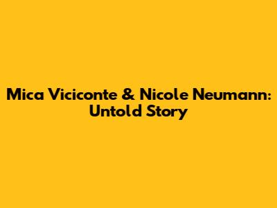 Mica Viciconte & Nicole Neumann: Untold Story