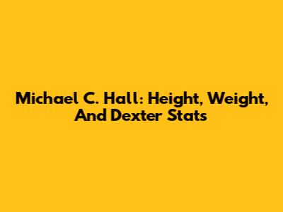 Michael C. Hall: Height, Weight, And Dexter Stats