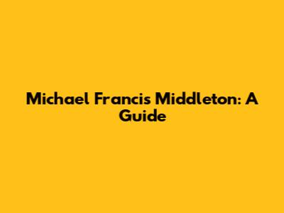 Michael Francis Middleton: A Guide